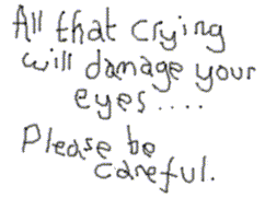 All that crying will damage your eyes. Please be careful