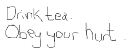 Drink tea. Obey your hurt.
