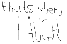It hurts when I LAUGH